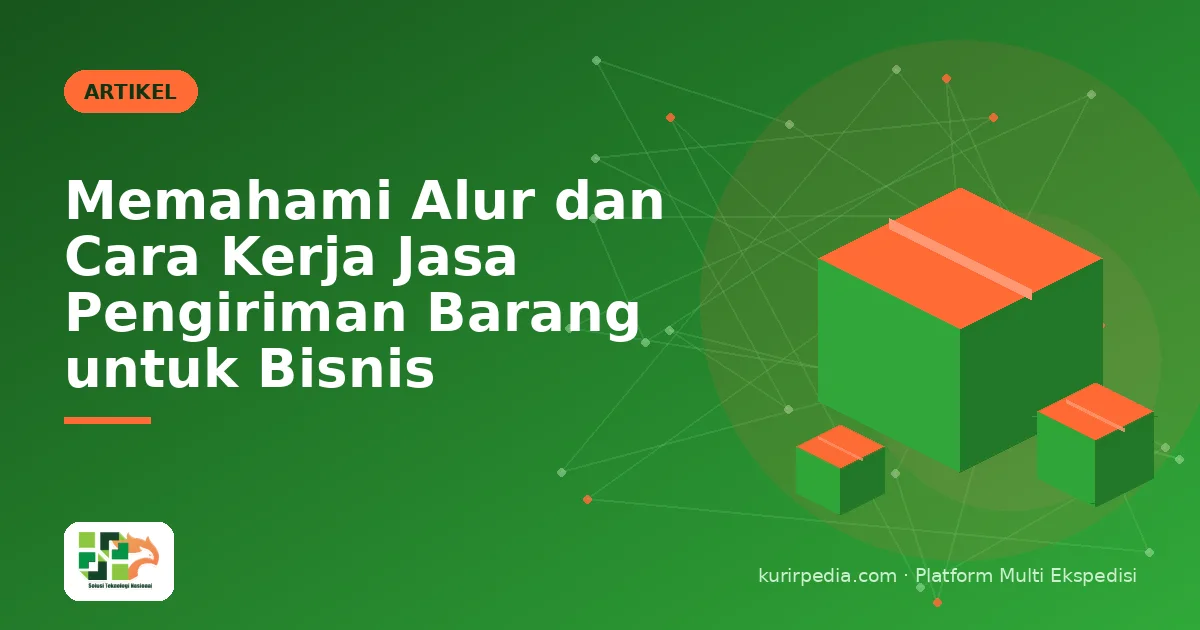 Memahami Alur dan Cara Kerja Jasa Pengiriman Barang untuk Bisnis