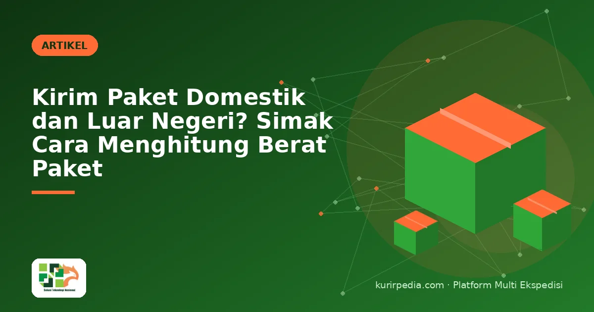 Kirim Paket Domestik dan Luar Negeri? Simak Cara Menghitung Berat Paket