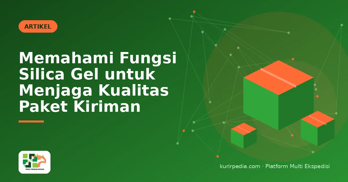 Memahami Fungsi Silica Gel untuk Menjaga Kualitas Paket Kiriman