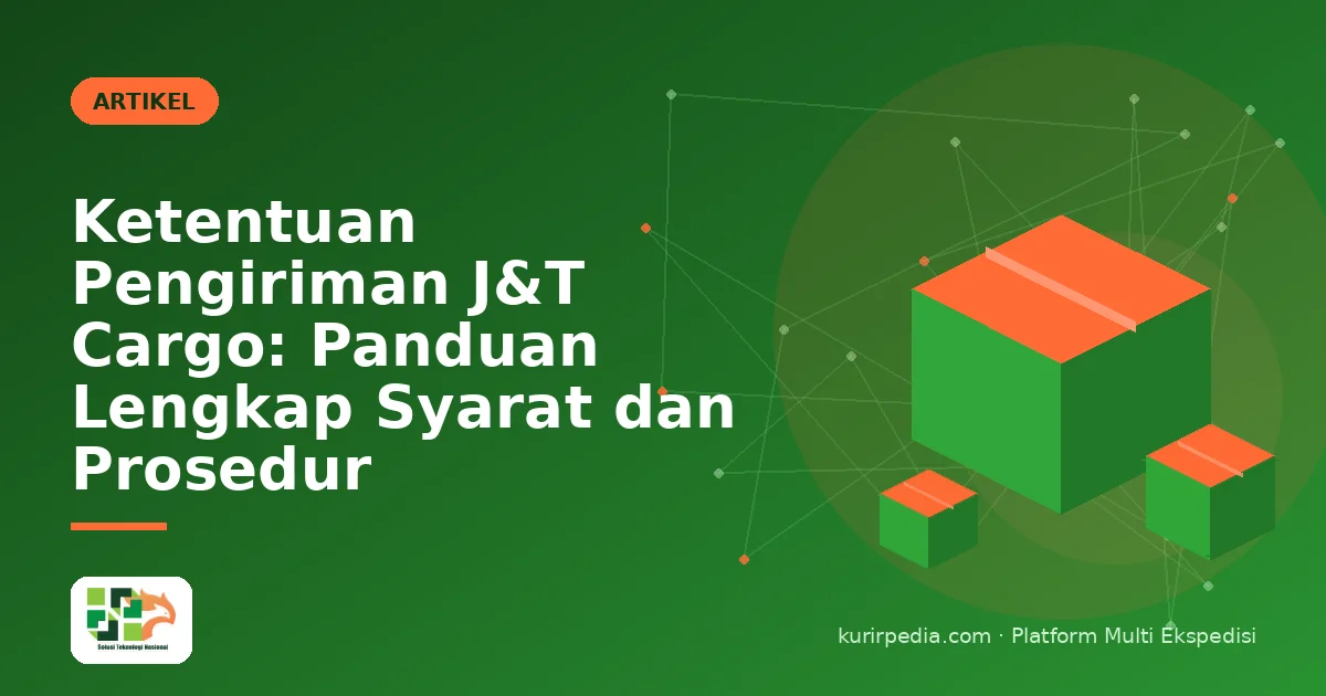 Ketentuan Pengiriman J&T Cargo: Panduan Lengkap Syarat dan Prosedur
