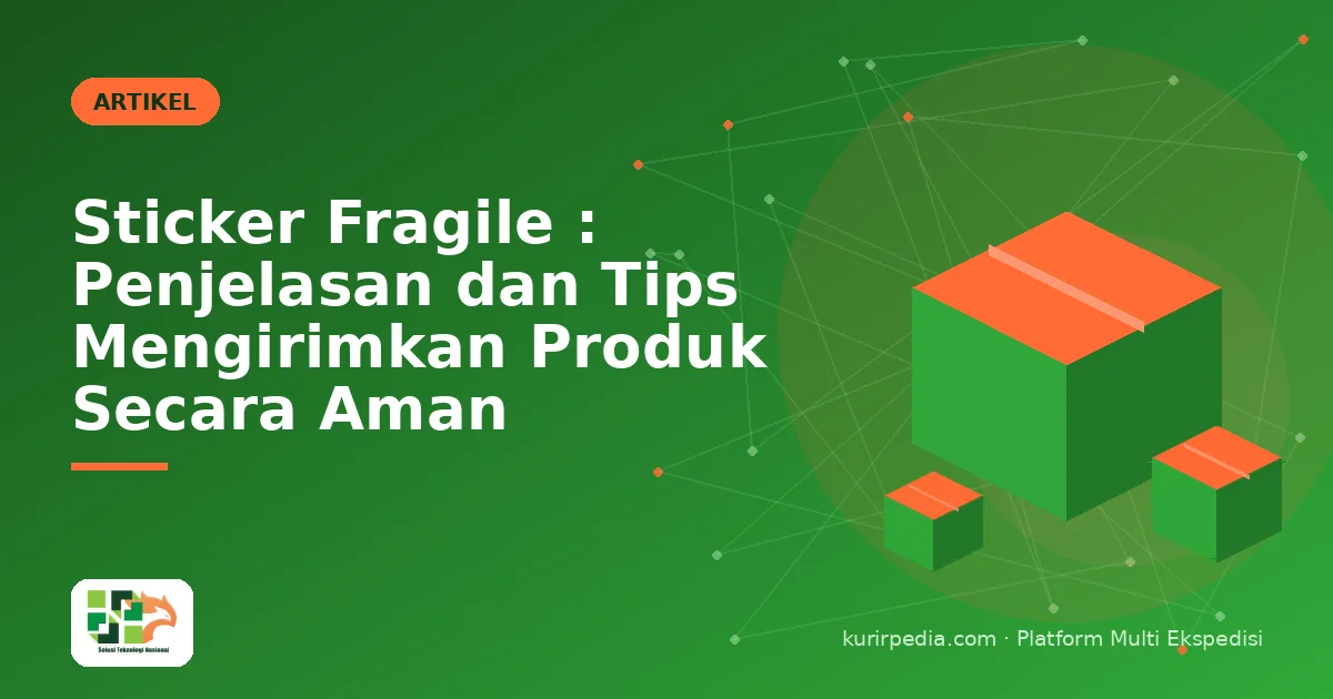 Sticker Fragile : Penjelasan dan Tips Mengirimkan Produk Secara Aman